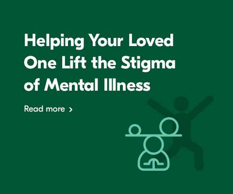 Helping Your Loved One Lift the Stigma of Mental Illness