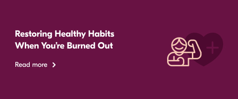 Text reading: "Restoring Healthy Habits When You're Burned Out"